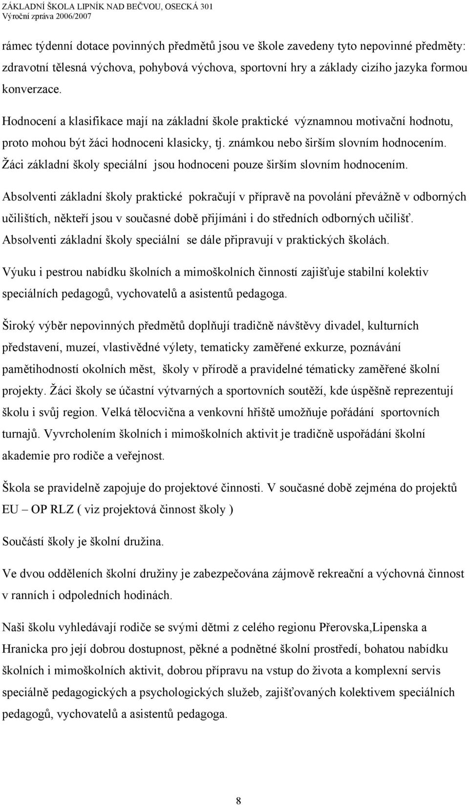 Žáci základní školy speciální jsou hodnoceni pouze širším slovním hodnocením.