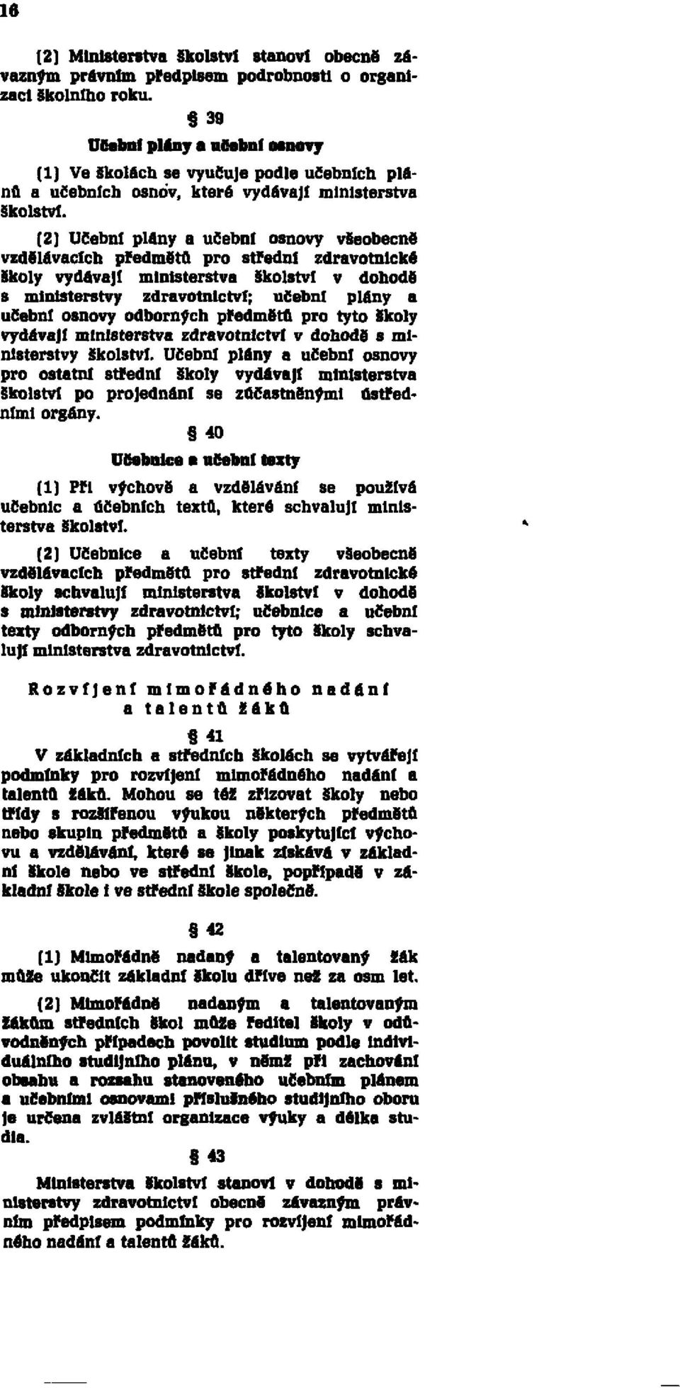 (2) Učební plány a učební osnovy všeobecné vzdělávacích předmětů pro střední zdravotnické školy vydávají ministerstva školství v dohodě s ministerstvy zdravotnictví; učební plány a učební osnovy