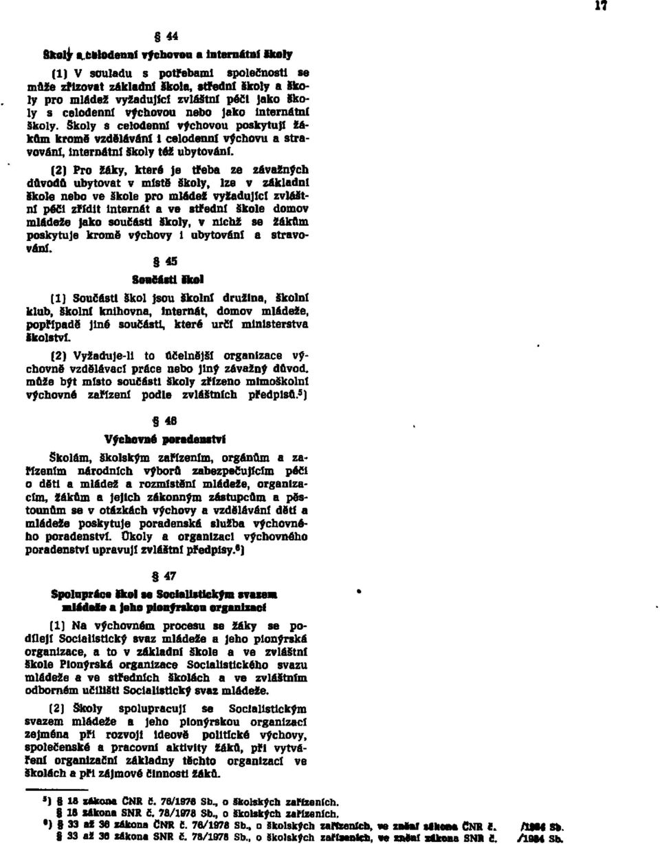 (2) Pro žáky, které je třeba ze závažných důvodů ubytovat v místě školy, lze v základní škole nebo ve škole pro mládež vyžadující zvláštní péči zřídit internát a ve střední škole domov mládeže jako