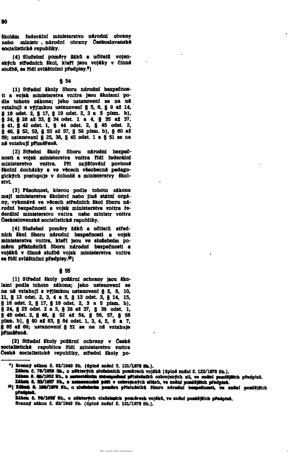 9 ) 54 (1) Střední Školy Sboru národní bezpečnosti a vojsk ministerstva vnitra Jsou Školami podle tohoto zákona; Jeho ustanovení se na ně vztahují s výjimkou ustanoveni 5, 6, 9 až 14, 16 odst.