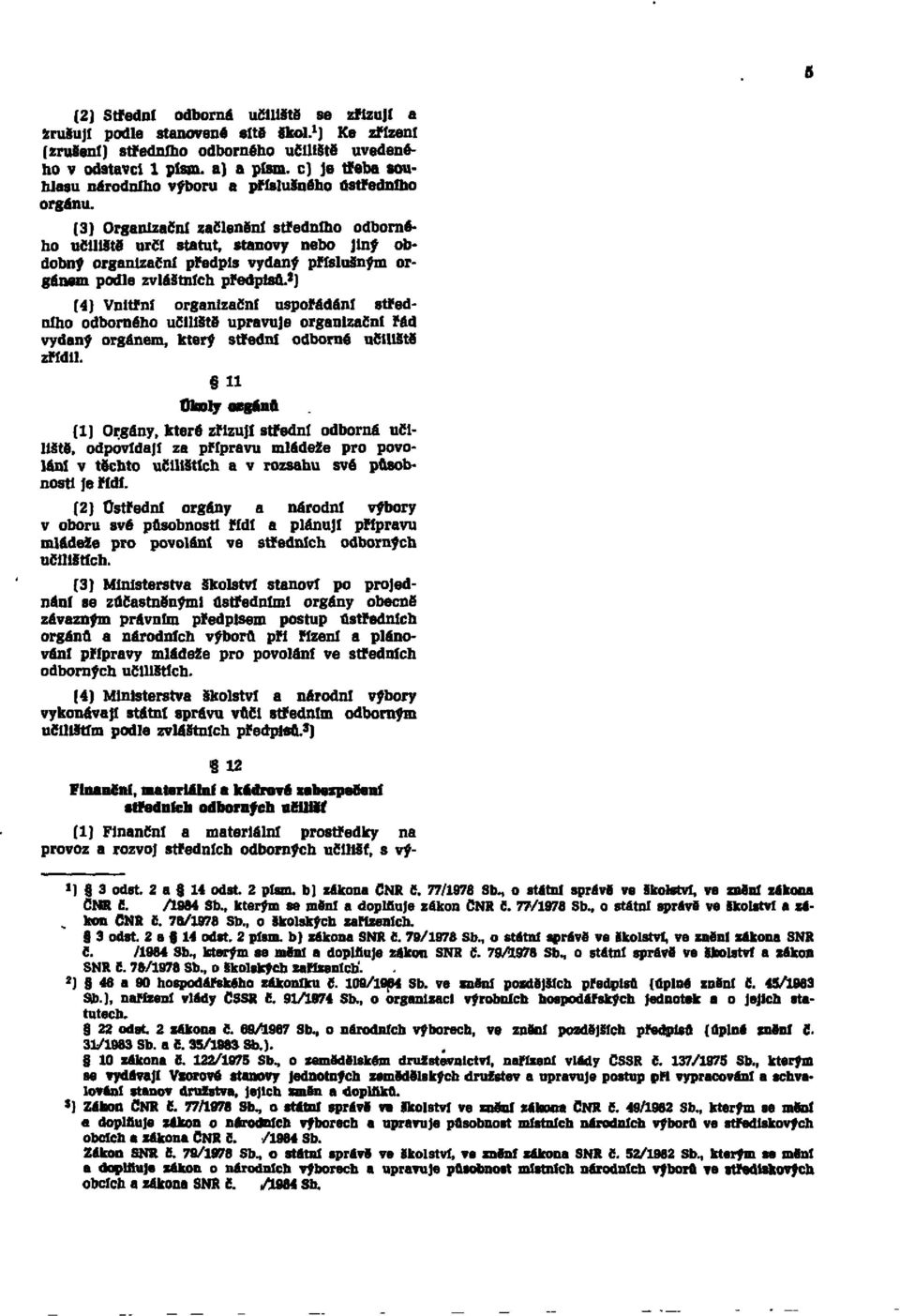 (3) Organizační začlenění středního odborného učiliště určí statut, stanovy nebo jiný obdobný organizační předpis vydaný příslušným orgánem podle zvláštních předpisů.