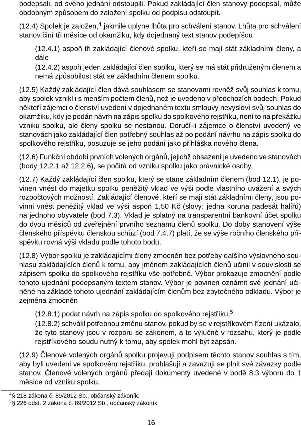 4.2) aspoň jeden zakládající člen spolku, který se má stát přidruženým členem a nemá způsobilost stát se základním členem spolku. (12.