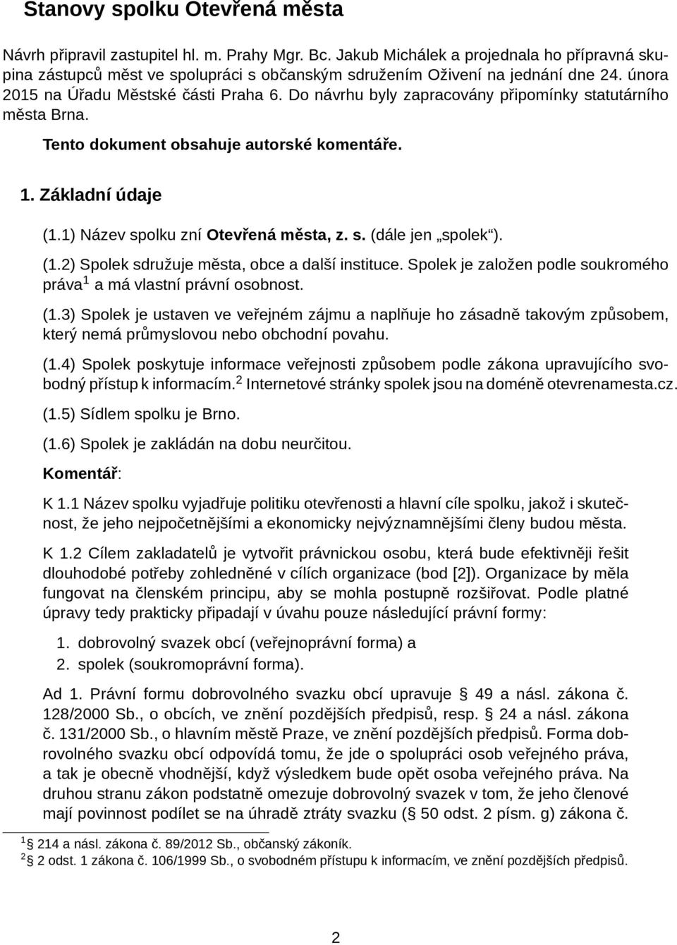 Do návrhu byly zapracovány připomínky statutárního města Brna. Tento dokument obsahuje autorské komentáře. 1. Základní údaje (1.1) Název spolku zní Otevřená města, z. s. (dále jen spolek ). (1.2) Spolek sdružuje města, obce a další instituce.