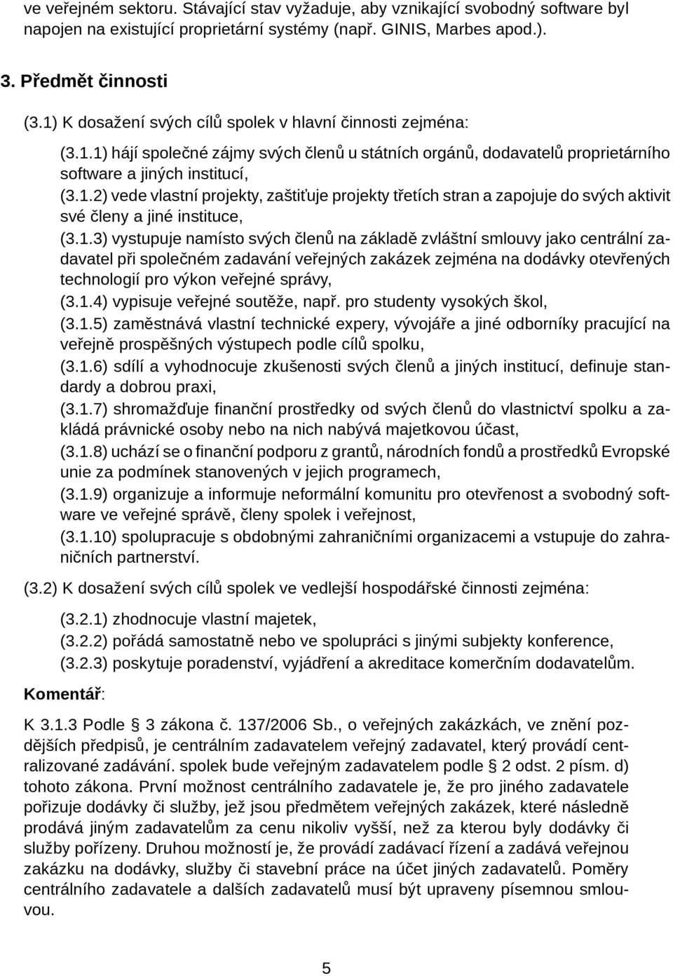 1.3) vystupuje namísto svých členů na základě zvláštní smlouvy jako centrální zadavatel při společném zadavání veřejných zakázek zejména na dodávky otevřených technologií pro výkon veřejné správy, (3.