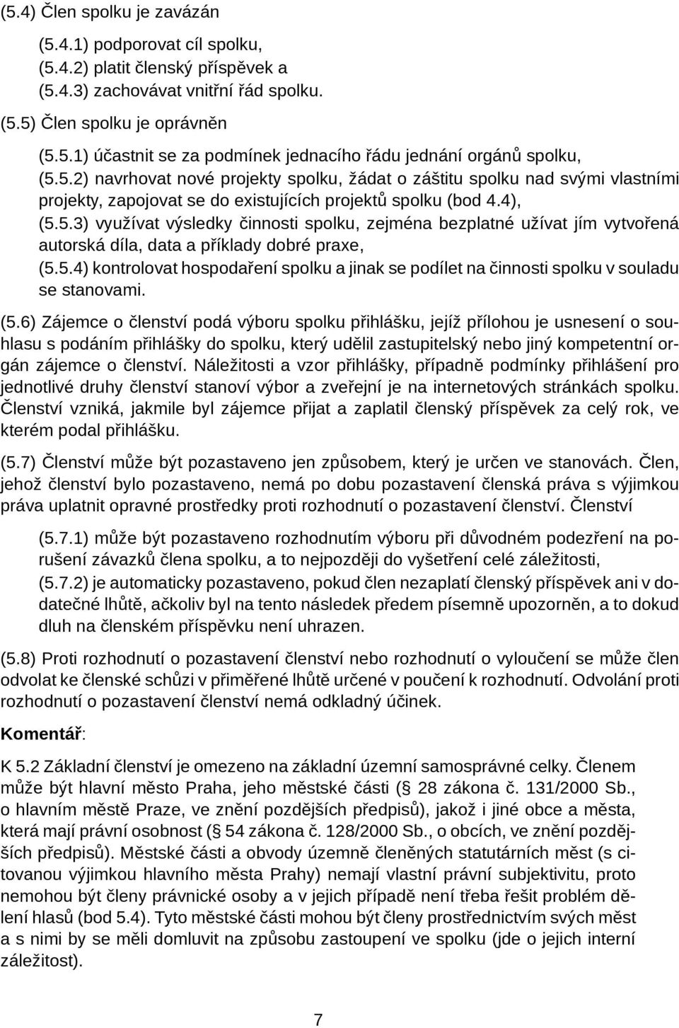 5.4) kontrolovat hospodaření spolku a jinak se podílet na činnosti spolku v souladu se stanovami. (5.