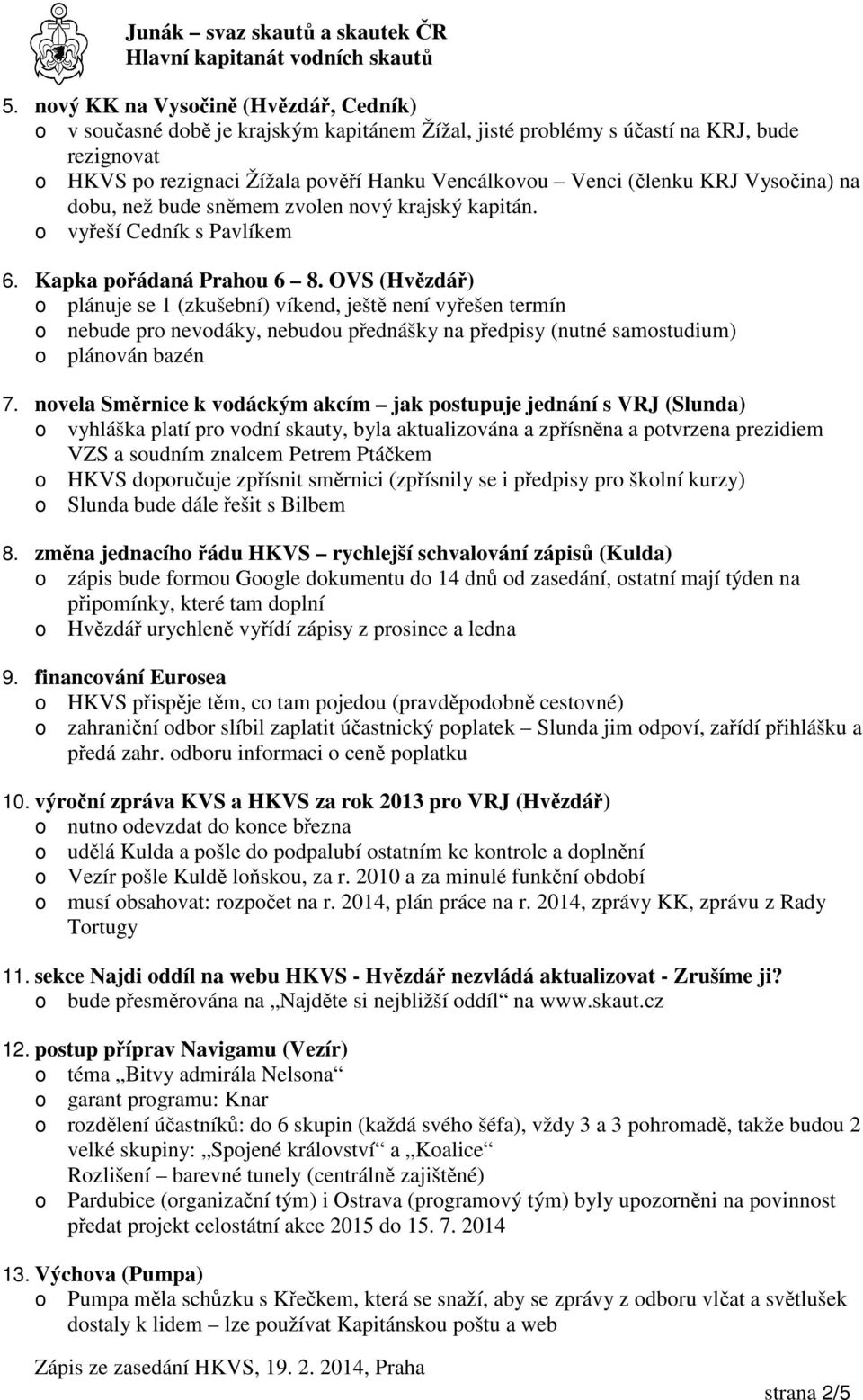 OVS (Hvězdář) o plánuje se 1 (zkušební) víkend, ještě není vyřešen termín o nebude pro nevodáky, nebudou přednášky na předpisy (nutné samostudium) o plánován bazén 7.