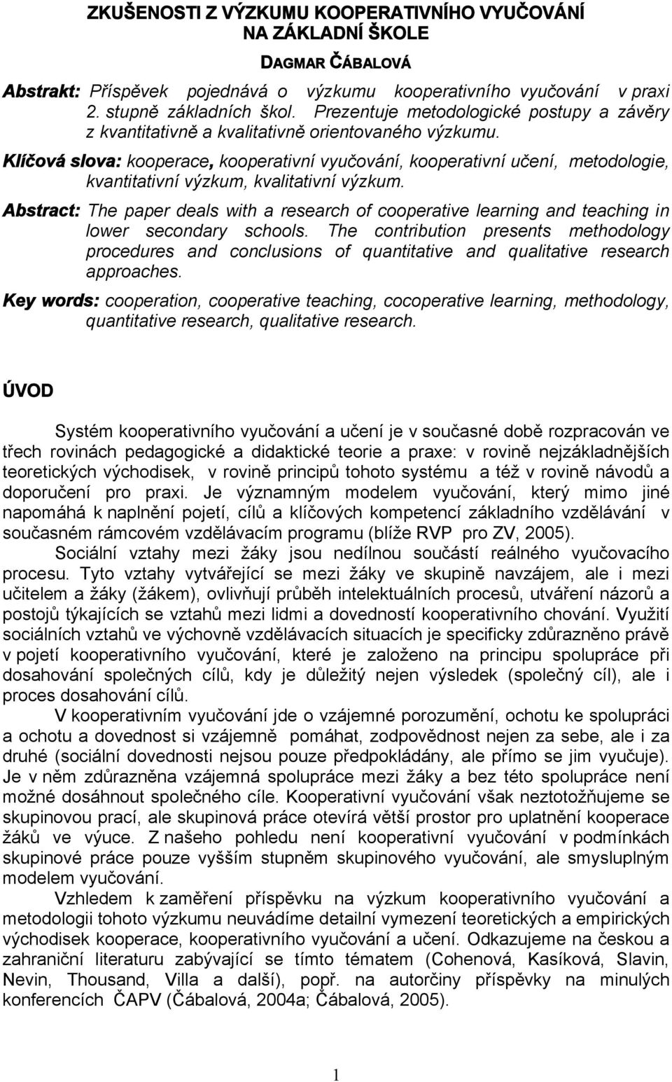 Klíčová slova: kooperace, kooperativní vyučování, kooperativní učení, metodologie, kvantitativní výzkum, kvalitativní výzkum.