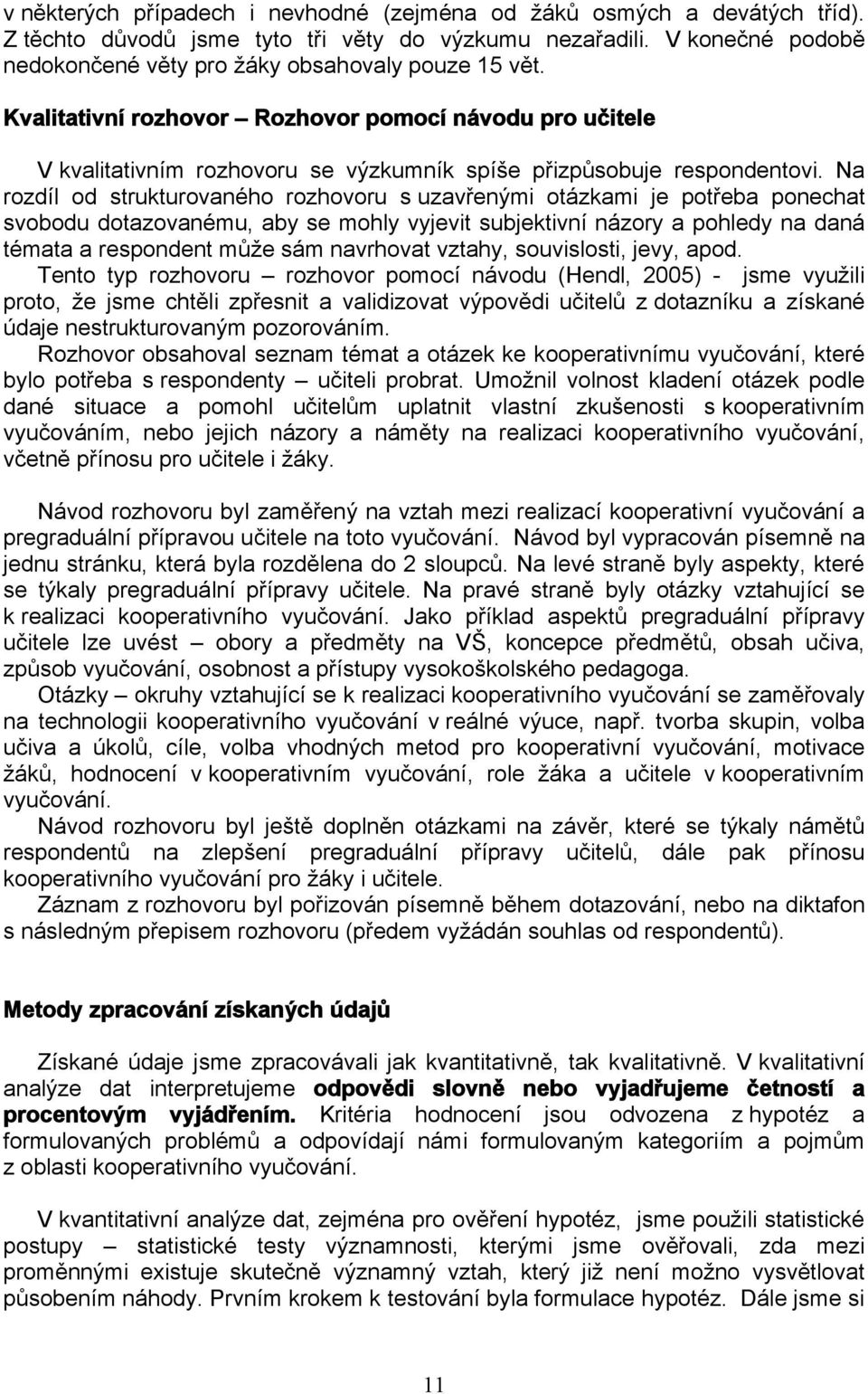 Na rozdíl od strukturovaného rozhovoru s uzavřenými otázkami je potřeba ponechat svobodu dotazovanému, aby se mohly vyjevit subjektivní názory a pohledy na daná témata a respondent může sám navrhovat