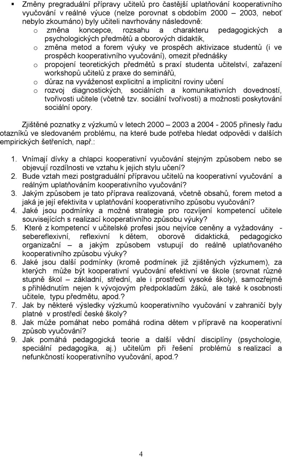 vyučování), omezit přednášky o propojení teoretických předmětů s praxí studenta učitelství, zařazení workshopů učitelů z praxe do seminářů, o o důraz na vyváženost explicitní a implicitní roviny