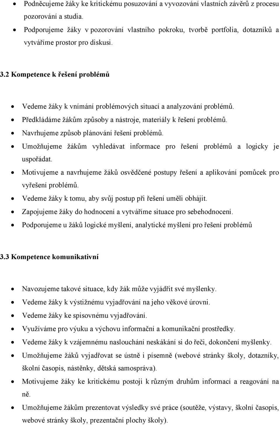 2 Kompetence k řešení problémů Vedeme žáky k vnímání problémových situací a analyzování problémů. Předkládáme žákům způsoby a nástroje, materiály k řešení problémů.