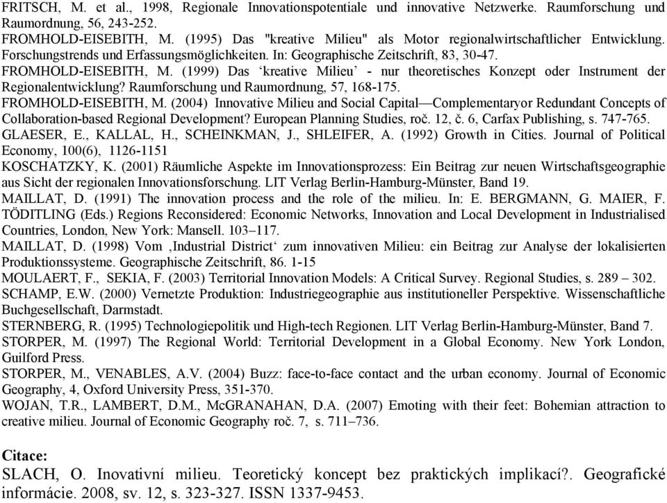 (1999) Das kreative Milieu - nur theoretisches Konzept oder Instrument der Regionalentwicklung? Raumforschung und Raumordnung, 57, 168-175. FROMHOLD-EISEBITH, M.