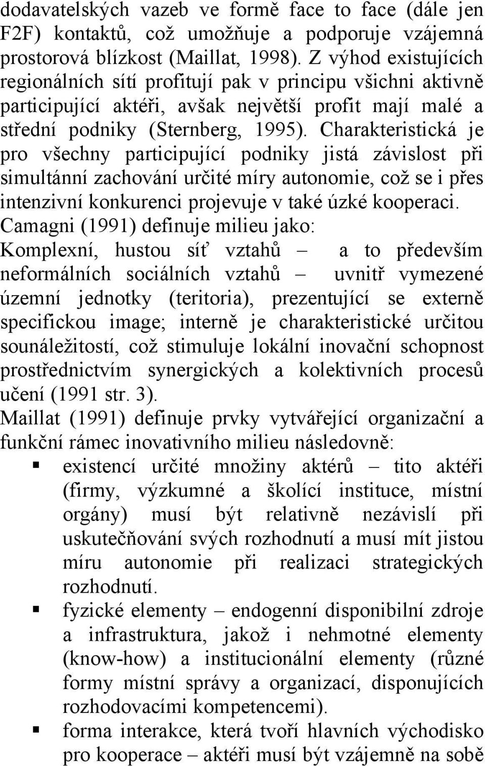 Charakteristická je pro všechny participující podniky jistá závislost při simultánní zachování určité míry autonomie, což se i přes intenzivní konkurenci projevuje v také úzké kooperaci.