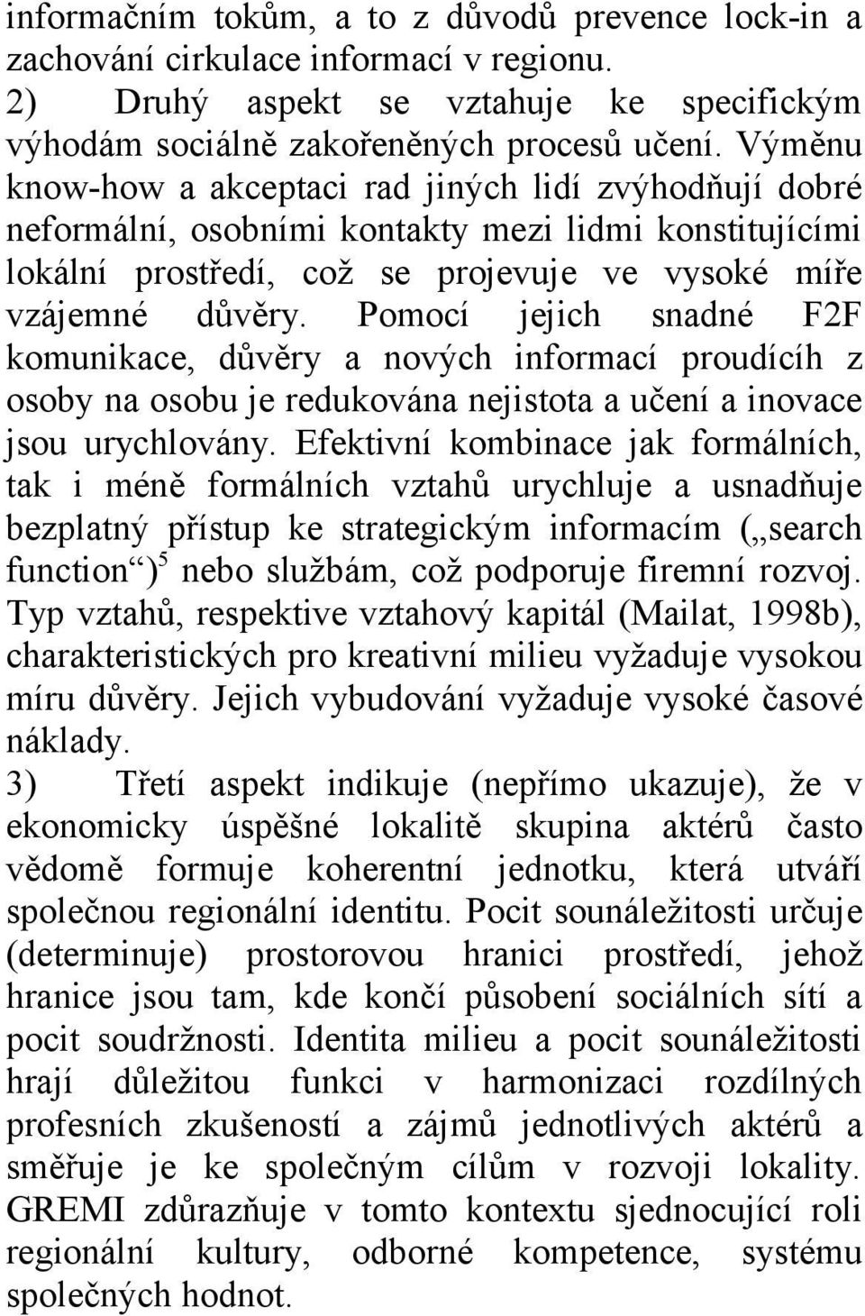 Pomocí jejich snadné F2F komunikace, důvěry a nových informací proudícíh z osoby na osobu je redukována nejistota a učení a inovace jsou urychlovány.