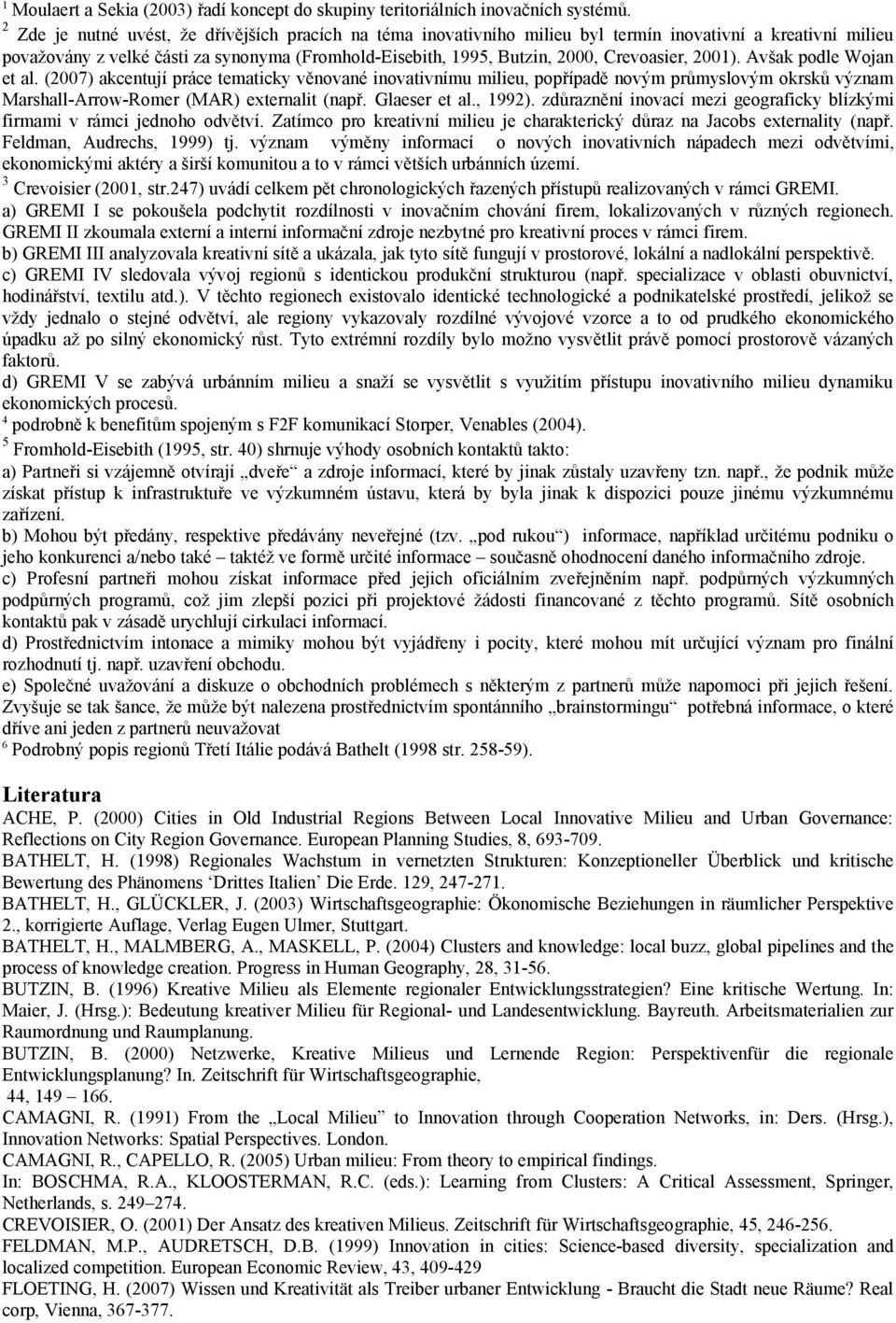 Crevoasier, 2001). Avšak podle Wojan et al. (2007) akcentují práce tematicky věnované inovativnímu milieu, popřípadě novým průmyslovým okrsků význam Marshall-Arrow-Romer (MAR) externalit (např.