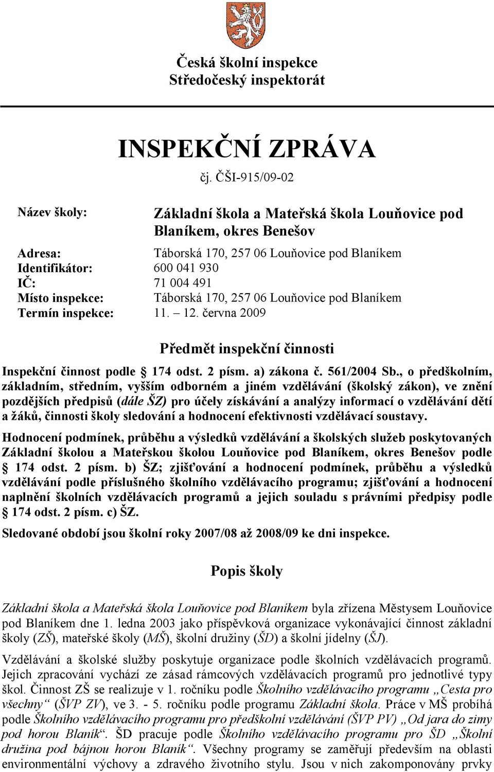 Táborská 170, 257 06 Louňovice pod Blaníkem Termín inspekce: 11. 12. června 2009 Předmět inspekční činnosti Inspekční činnost podle 174 odst. 2 písm. a) zákona č. 561/2004 Sb.