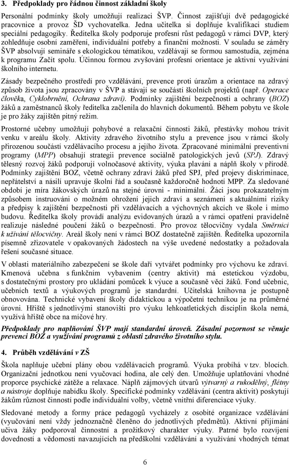 Ředitelka školy podporuje profesní růst pedagogů v rámci DVP, který zohledňuje osobní zaměření, individuální potřeby a finanční možnosti.