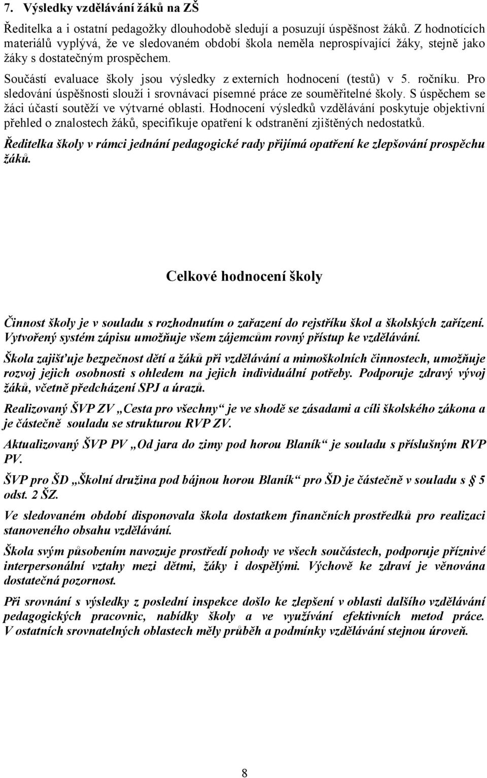 Součástí evaluace školy jsou výsledky z externích hodnocení (testů) v 5. ročníku. Pro sledování úspěšnosti slouží i srovnávací písemné práce ze souměřitelné školy.
