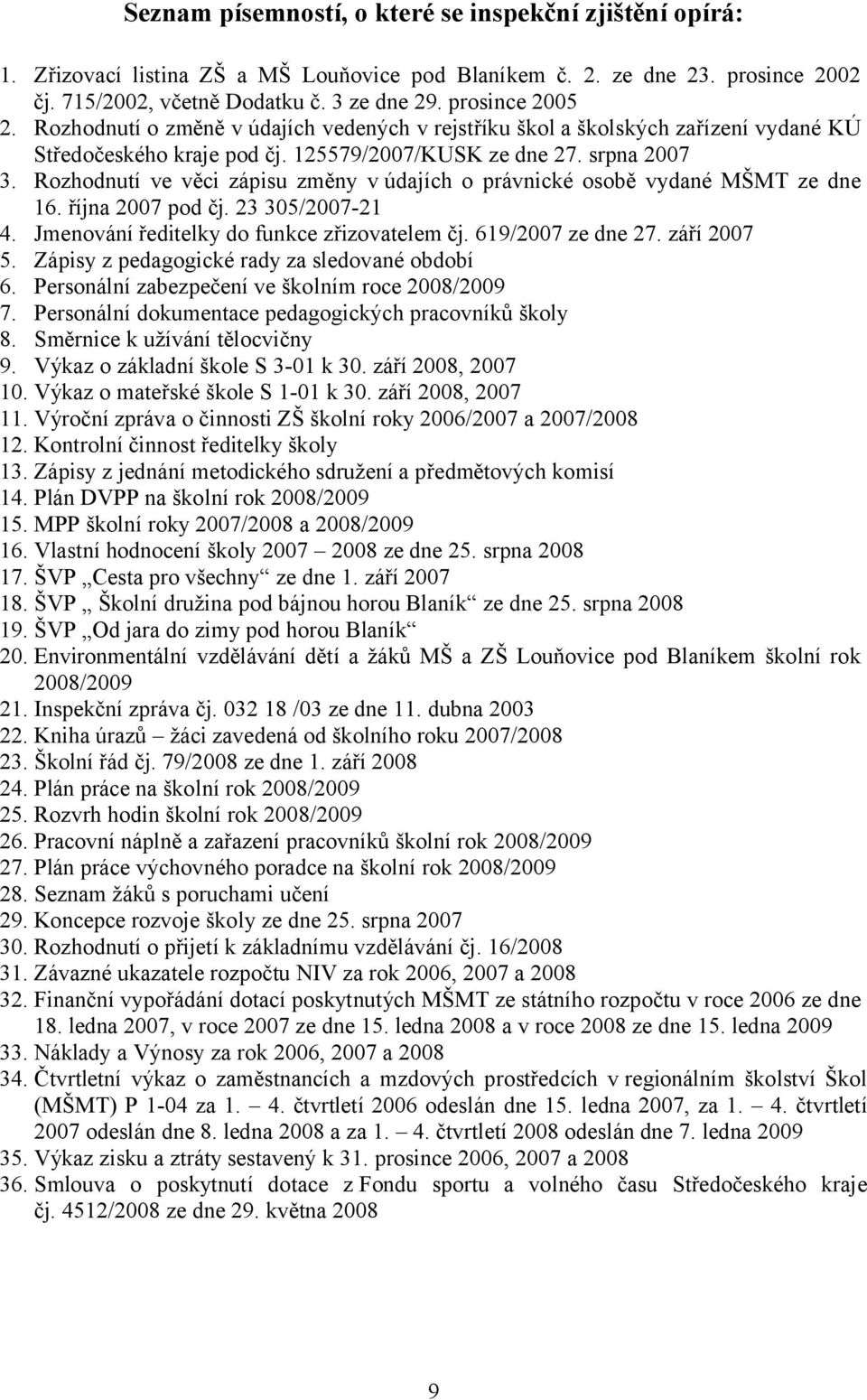 Rozhodnutí ve věci zápisu změny v údajích o právnické osobě vydané MŠMT ze dne 16. října 2007 pod čj. 23 305/2007-21 4. Jmenování ředitelky do funkce zřizovatelem čj. 619/2007 ze dne 27. září 2007 5.