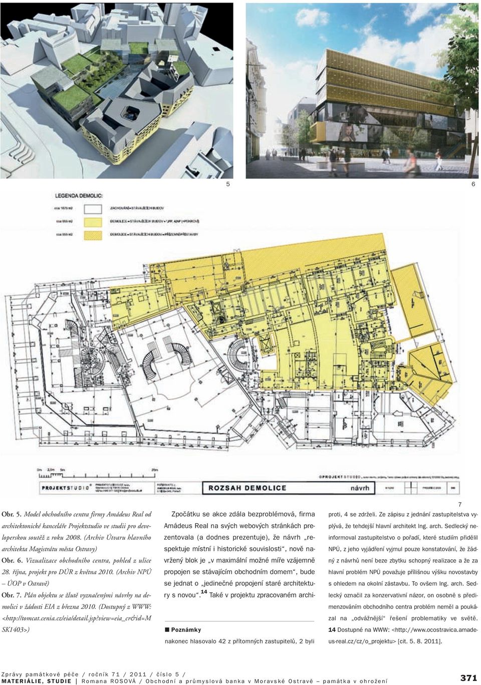 Plán objektu se Ïlutû vyznaãen mi návrhy na demolici v Ïádosti EIA z bfiezna 2010. (Dostupn z WWW: <http://tomcat.cenia.cz/eia/detail.jsp?