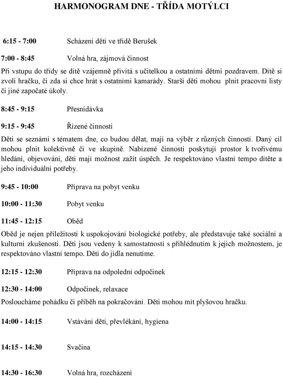 8:45-9:15 Přesnídávka 9:15-9:45 Řízené činnosti Děti se seznámí s tématem dne, co budou dělat, mají na výběr z různých činností. Daný cíl mohou plnit kolektivně či ve skupině.