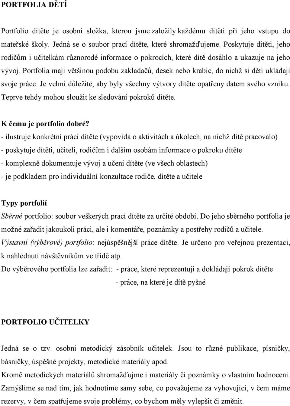 Portfolia mají většinou podobu zakladačů, desek nebo krabic, do nichž si děti ukládají svoje práce. Je velmi důležité, aby byly všechny výtvory dítěte opatřeny datem svého vzniku.