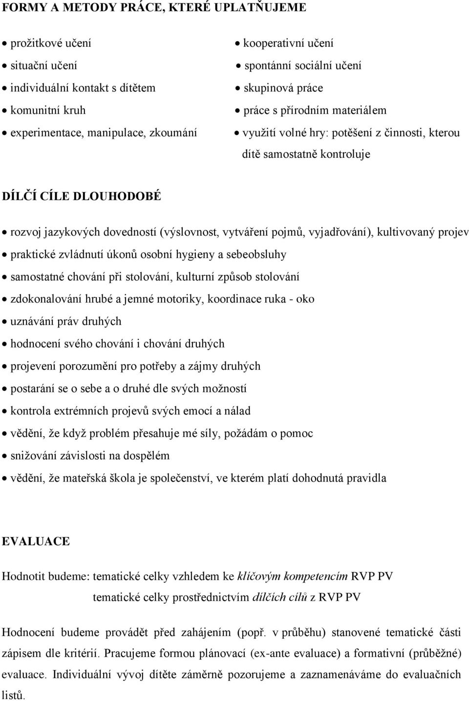 vyjadřování), kultivovaný projev praktické zvládnutí úkonů osobní hygieny a sebeobsluhy samostatné chování při stolování, kulturní způsob stolování zdokonalování hrubé a jemné motoriky, koordinace