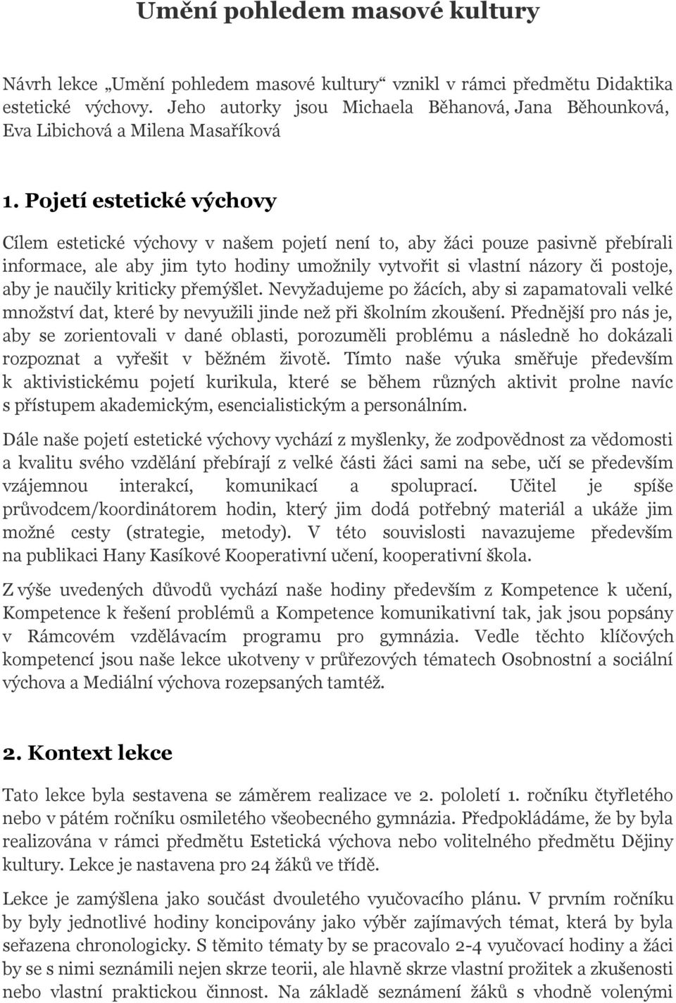 Pojetí estetické výchovy Cílem estetické výchovy v našem pojetí není to, aby žáci pouze pasivně přebírali informace, ale aby jim tyto hodiny umožnily vytvořit si vlastní názory či postoje, aby je