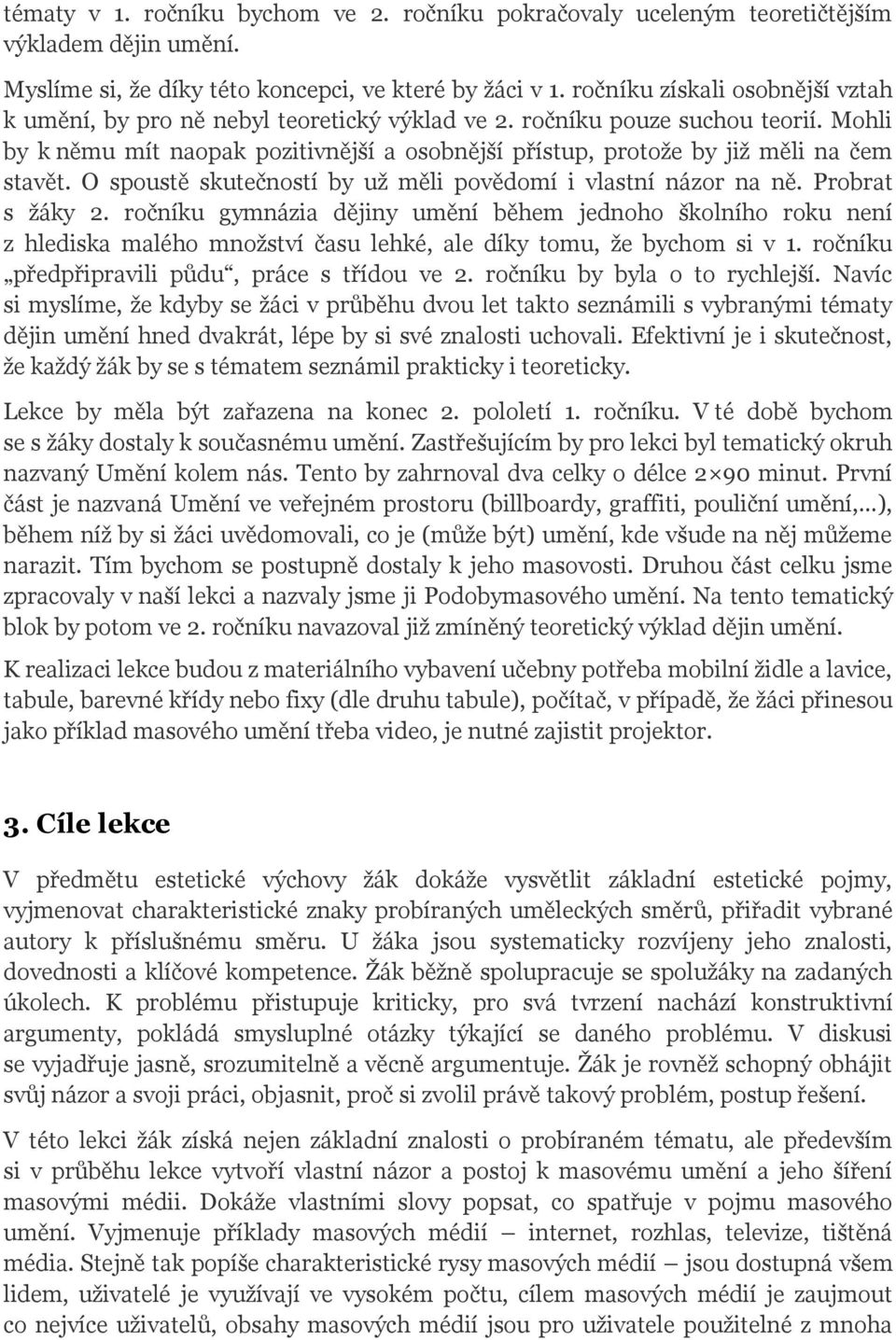 Mohli by k němu mít naopak pozitivnější a osobnější přístup, protože by již měli na čem stavět. O spoustě skutečností by už měli povědomí i vlastní názor na ně. Probrat s žáky 2.