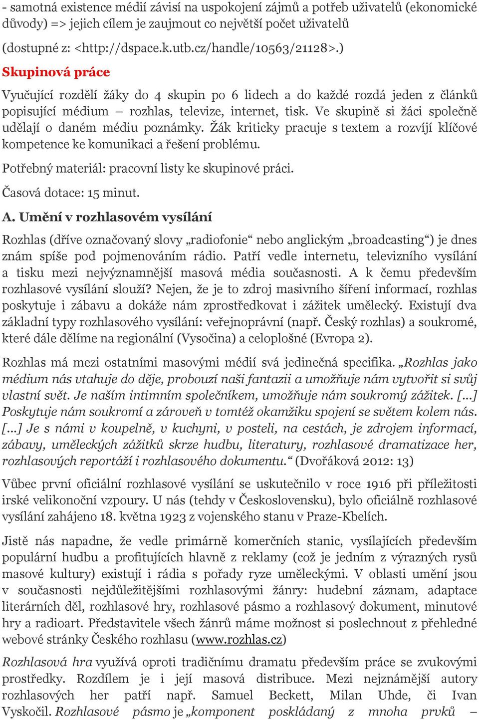 Ve skupině si žáci společně udělají o daném médiu poznámky. Žák kriticky pracuje s textem a rozvíjí klíčové kompetence ke komunikaci a řešení problému.