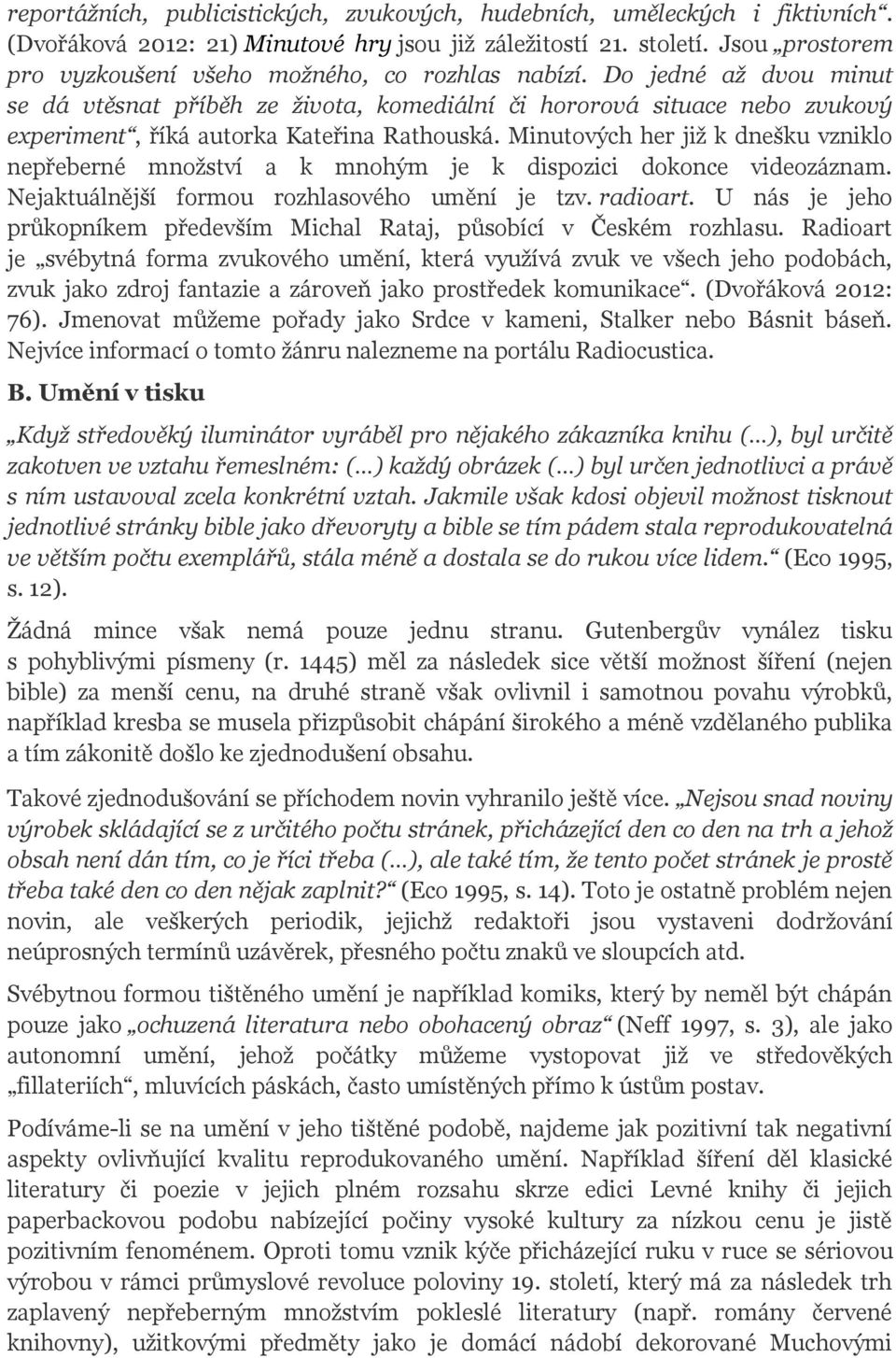 Do jedné až dvou minut se dá vtěsnat příběh ze života, komediální či hororová situace nebo zvukový experiment, říká autorka Kateřina Rathouská.