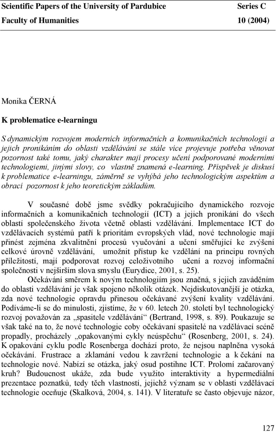 co vlastně znamená e-learning. Příspěvek je diskusí k problematice e-learningu, záměrně se vyhýbá jeho technologickým aspektům a obrací pozornost k jeho teoretickým základům.