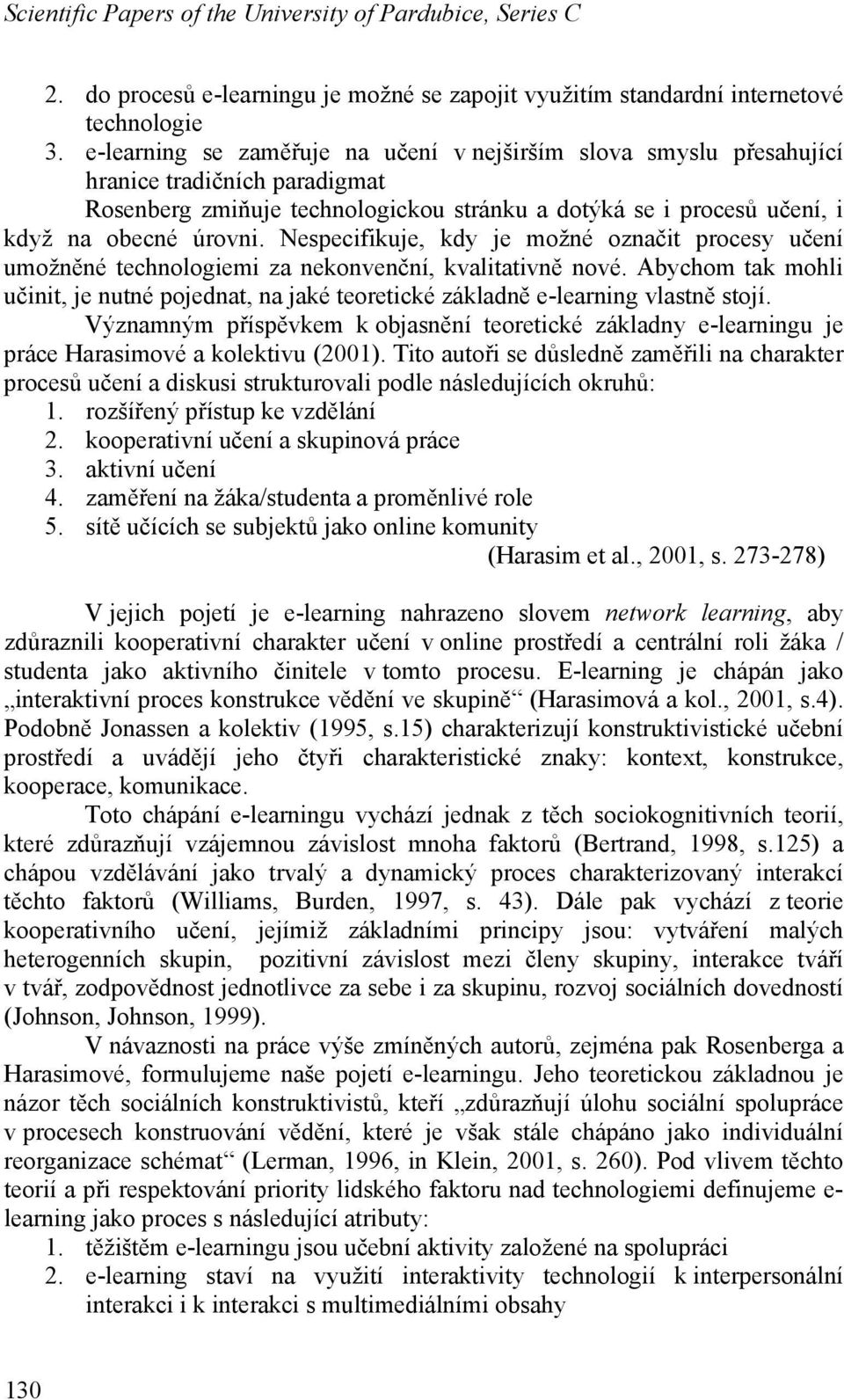 Nespecifikuje, kdy je možné označit procesy učení umožněné technologiemi za nekonvenční, kvalitativně nové.