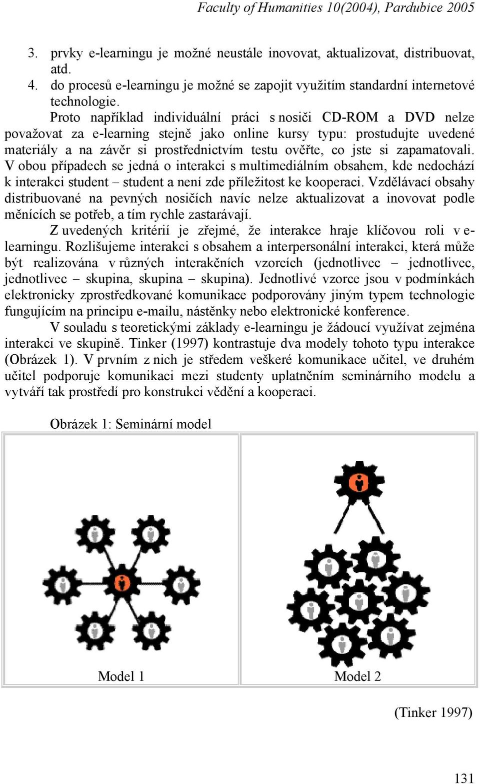 Proto například individuální práci s nosiči CD-ROM a DVD nelze považovat za e-learning stejně jako online kursy typu: prostudujte uvedené materiály a na závěr si prostřednictvím testu ověřte, co jste