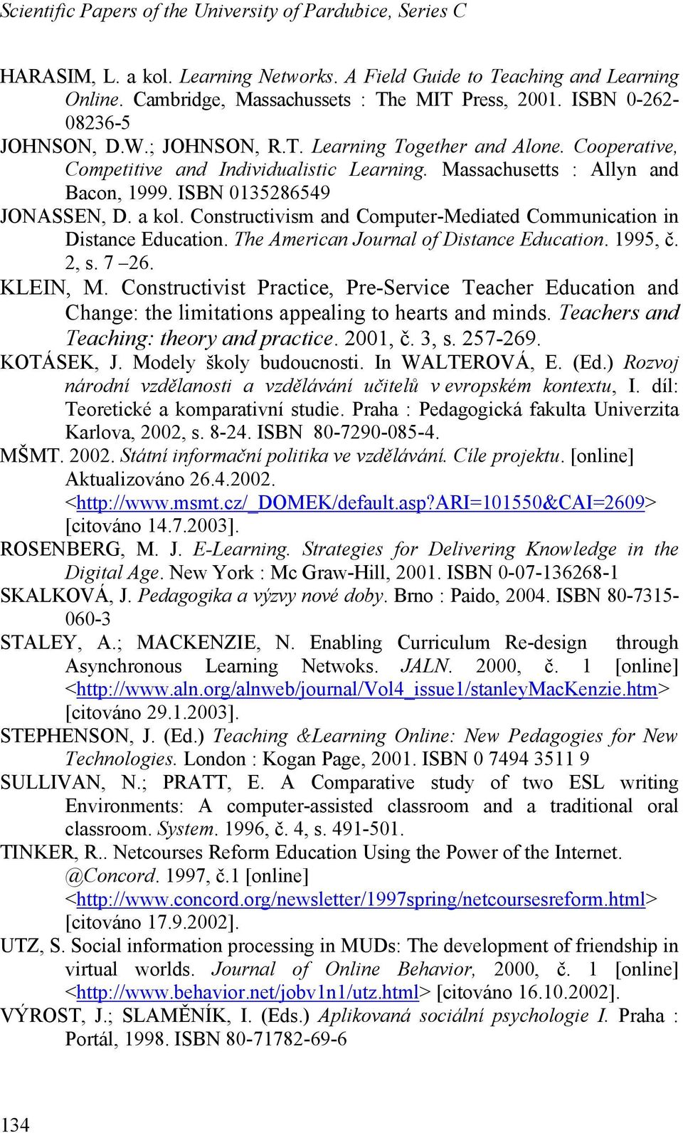 a kol. Constructivism and Computer-Mediated Communication in Distance Education. The American Journal of Distance Education. 1995, č. 2, s. 7 26. KLEIN, M.