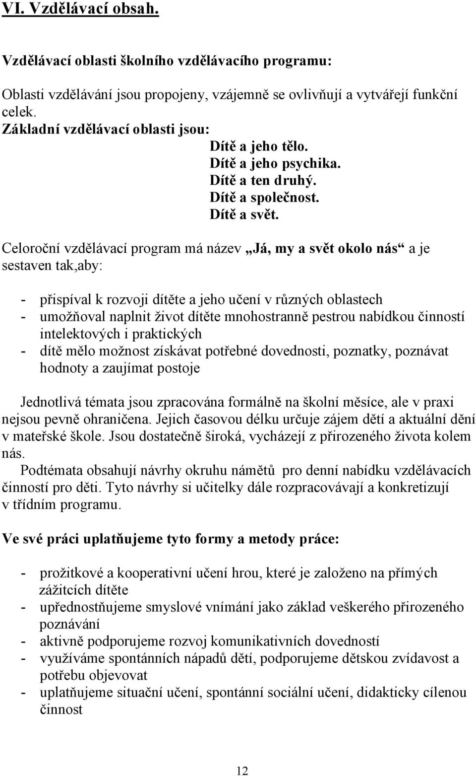 Celoroční vzdělávací program má název Já, my a svět okolo nás a je sestaven tak,aby: - přispíval k rozvoji dítěte a jeho učení v různých oblastech - umožňoval naplnit život dítěte mnohostranně