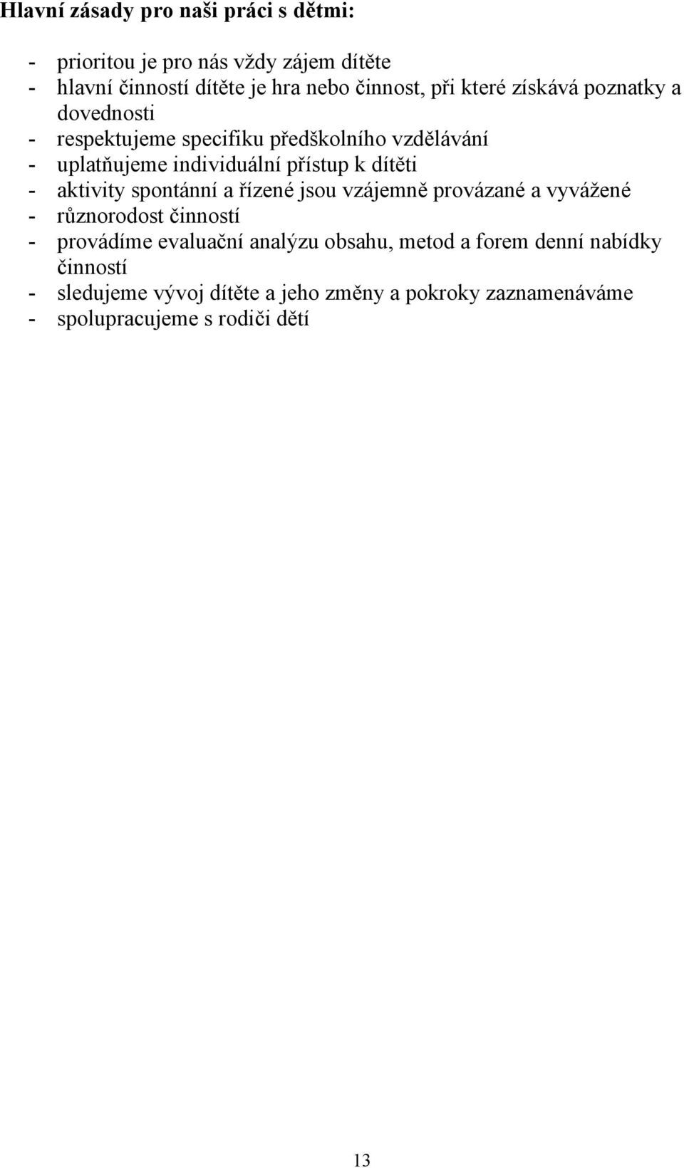 - aktivity spontánní a řízené jsou vzájemně provázané a vyvážené - různorodost činností - provádíme evaluační analýzu obsahu,