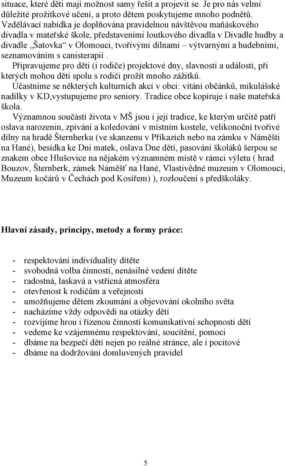 výtvarnými a hudebními, seznamováním s canisterapií. Připravujeme pro děti (i rodiče) projektové dny, slavnosti a události, při kterých mohou děti spolu s rodiči prožít mnoho zážitků.