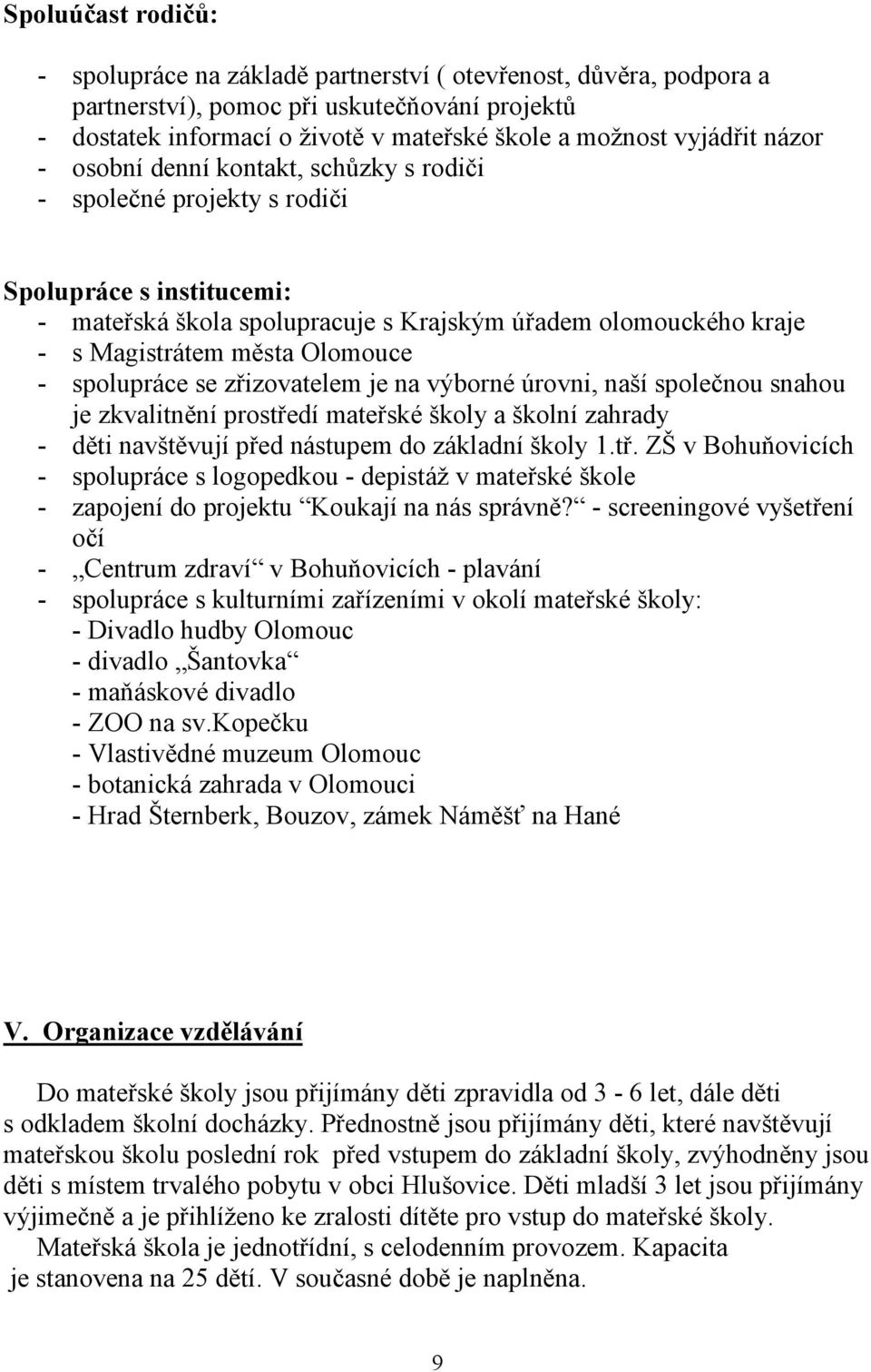 - spolupráce se zřizovatelem je na výborné úrovni, naší společnou snahou je zkvalitnění prostře