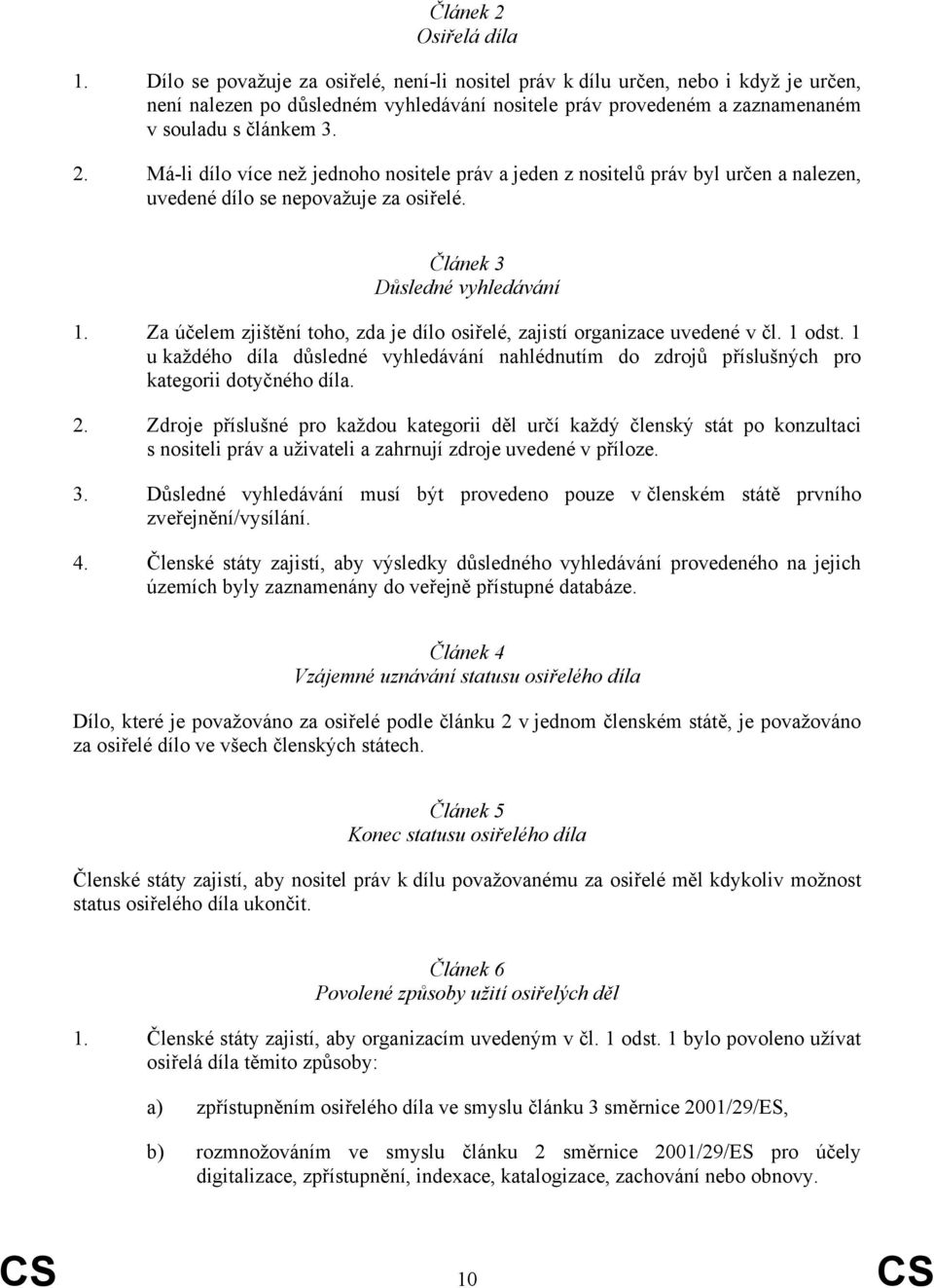 Má-li dílo více než jednoho nositele práv a jeden z nositelů práv byl určen a nalezen, uvedené dílo se nepovažuje za osiřelé. Článek 3 Důsledné vyhledávání 1.