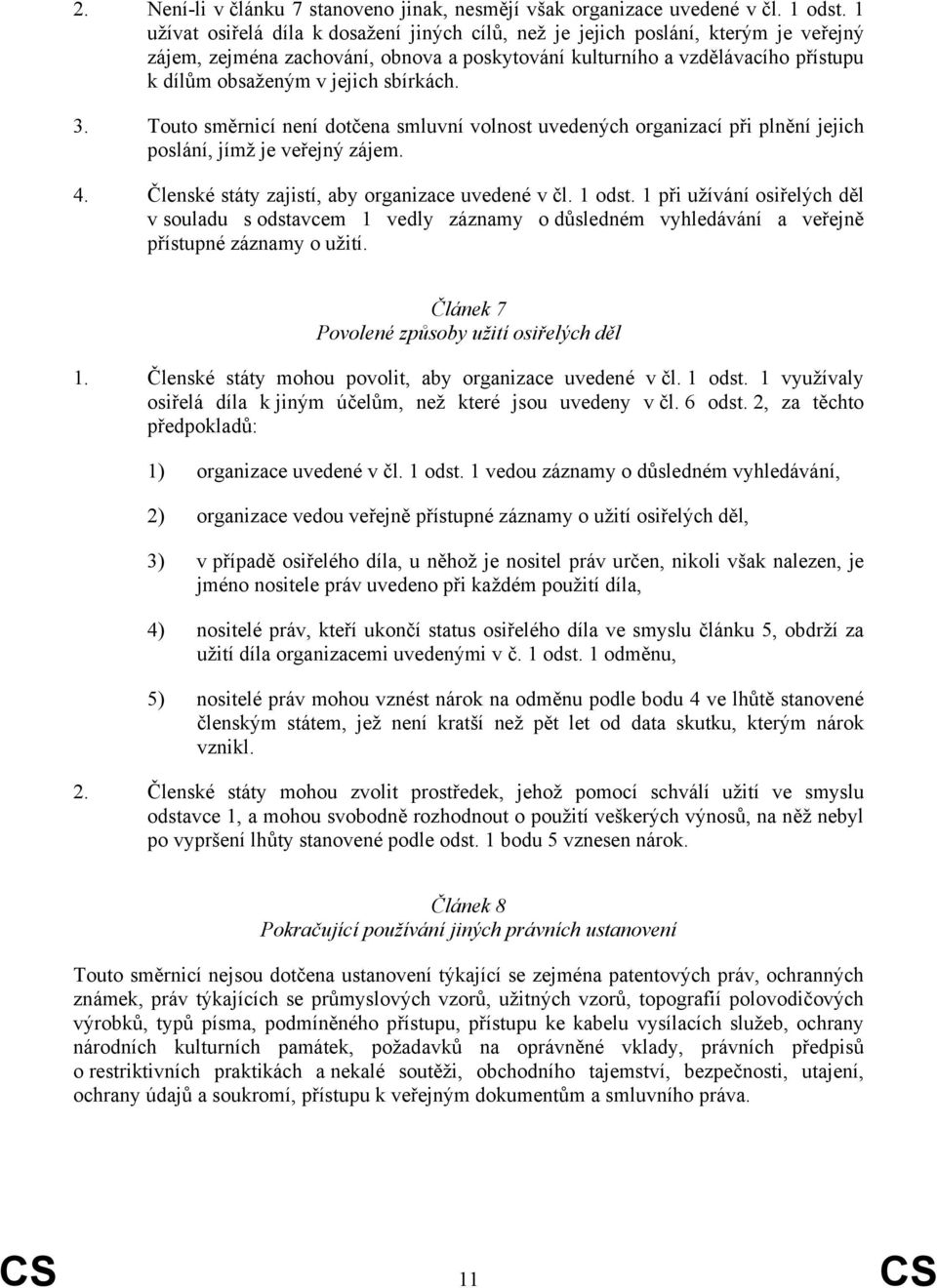 sbírkách. 3. Touto směrnicí není dotčena smluvní volnost uvedených organizací při plnění jejich poslání, jímž je veřejný zájem. 4. Členské státy zajistí, aby organizace uvedené v čl. 1 odst.