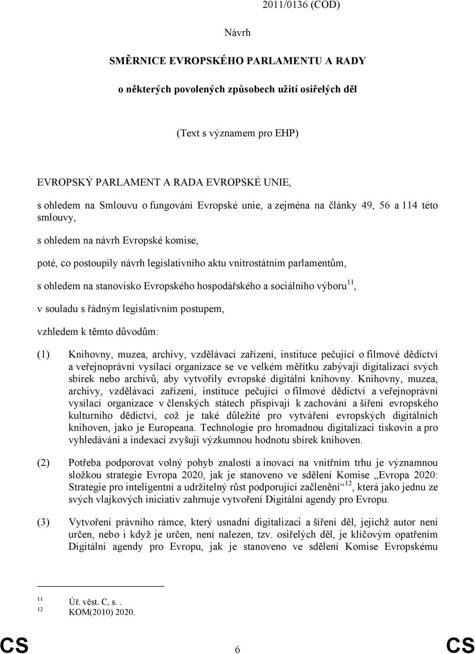 ohledem na stanovisko Evropského hospodářského a sociálního výboru 11, v souladu s řádným legislativním postupem, vzhledem k těmto důvodům: (1) Knihovny, muzea, archivy, vzdělávací zařízení,