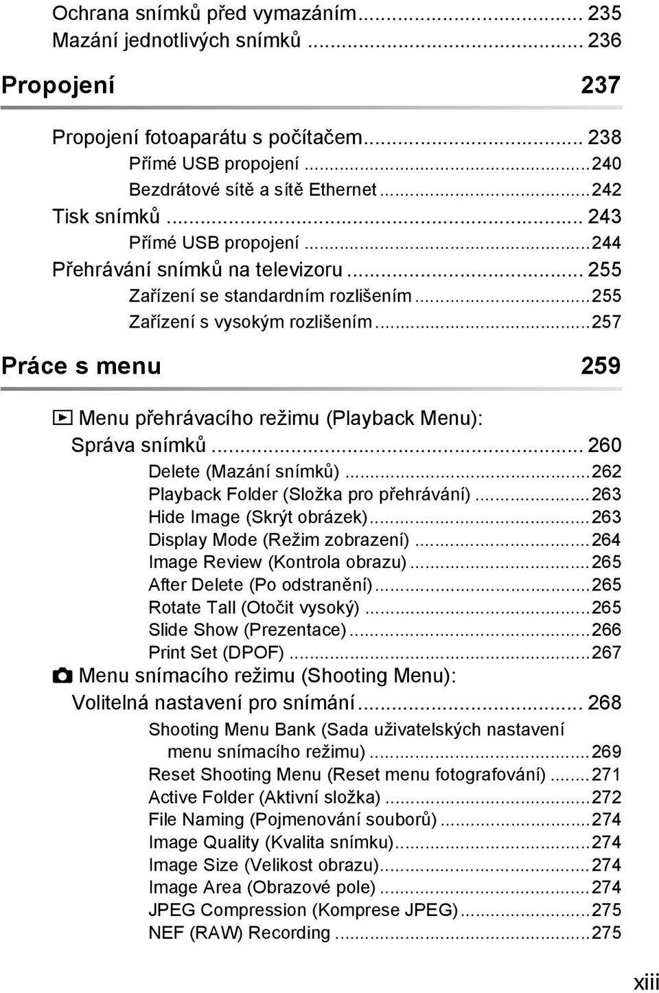 ..257 Práce s menu 259 D Menu přehrávacího režimu (Playback Menu): Správa snímků... 260 Delete (Mazání snímků)...262 Playback Folder (Složka pro přehrávání)...263 Hide Image (Skrýt obrázek).