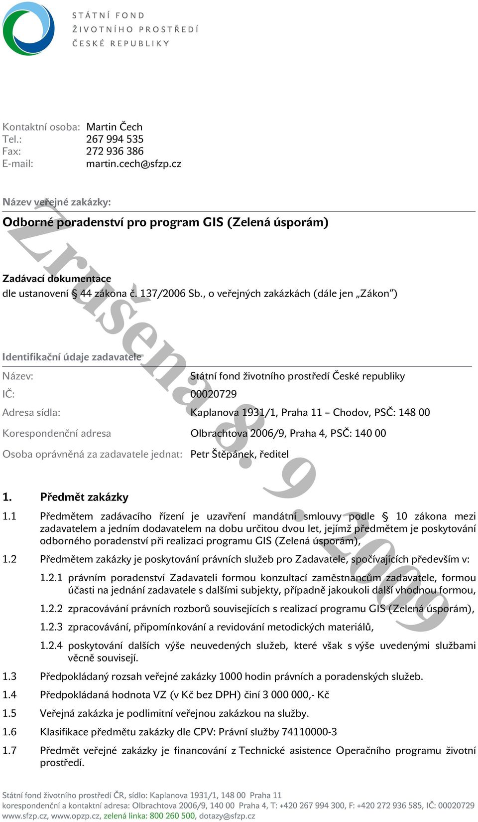 , o veřejných zakázkách (dále jen Zákon ) Identifikační údaje zadavatele Název: IČ: 00020729 Státní fond životního prostředí České republiky Adresa sídla: Kaplanova 1931/1, Praha 11 Chodov, PSČ: 148