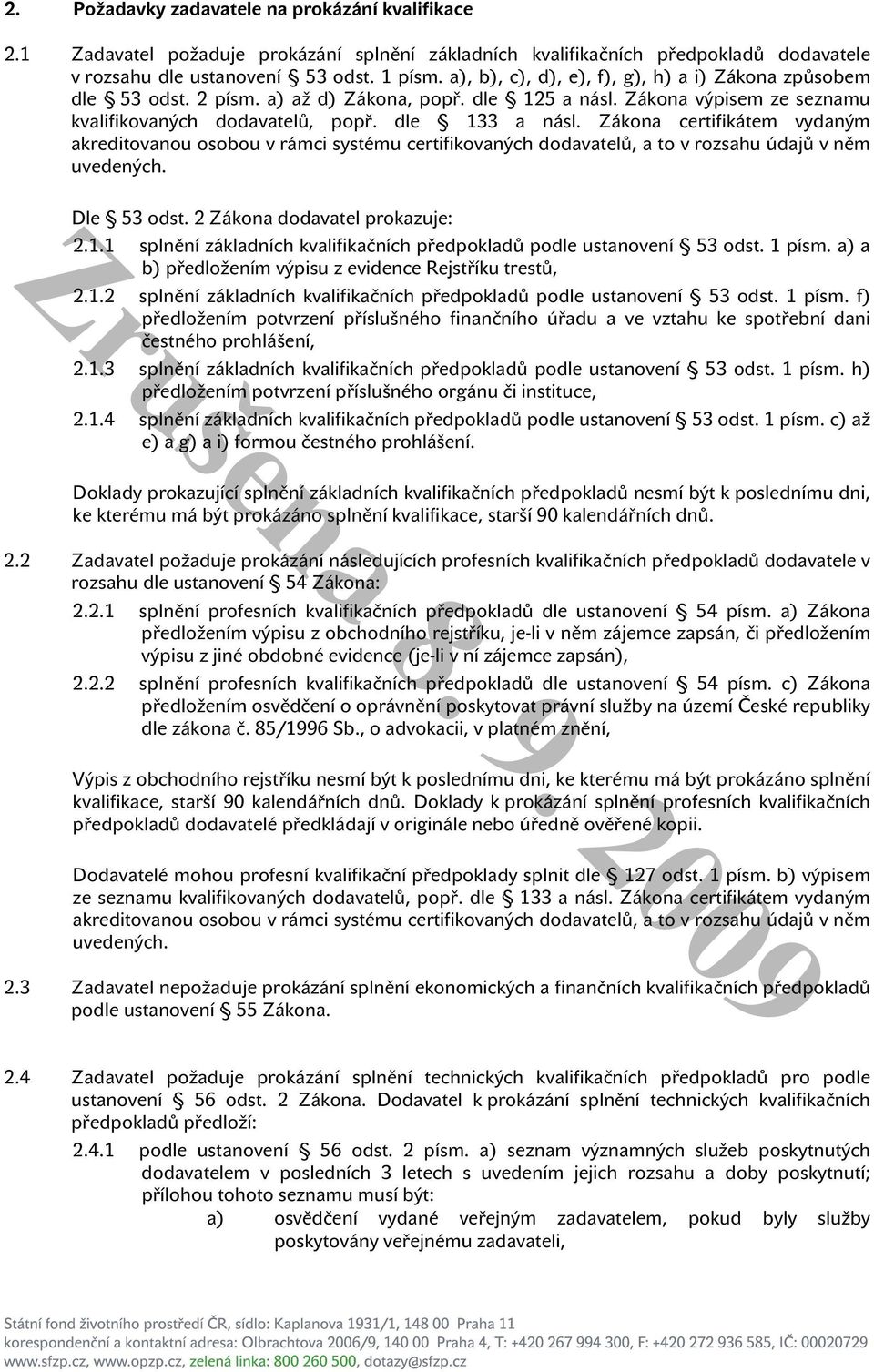 Zákona certifikátem vydaným akreditovanou osobou v rámci systému certifikovaných dodavatelů, a to v rozsahu údajů v něm uvedených. Dle 53 odst. 2 Zákona dodavatel prokazuje: 2.1.