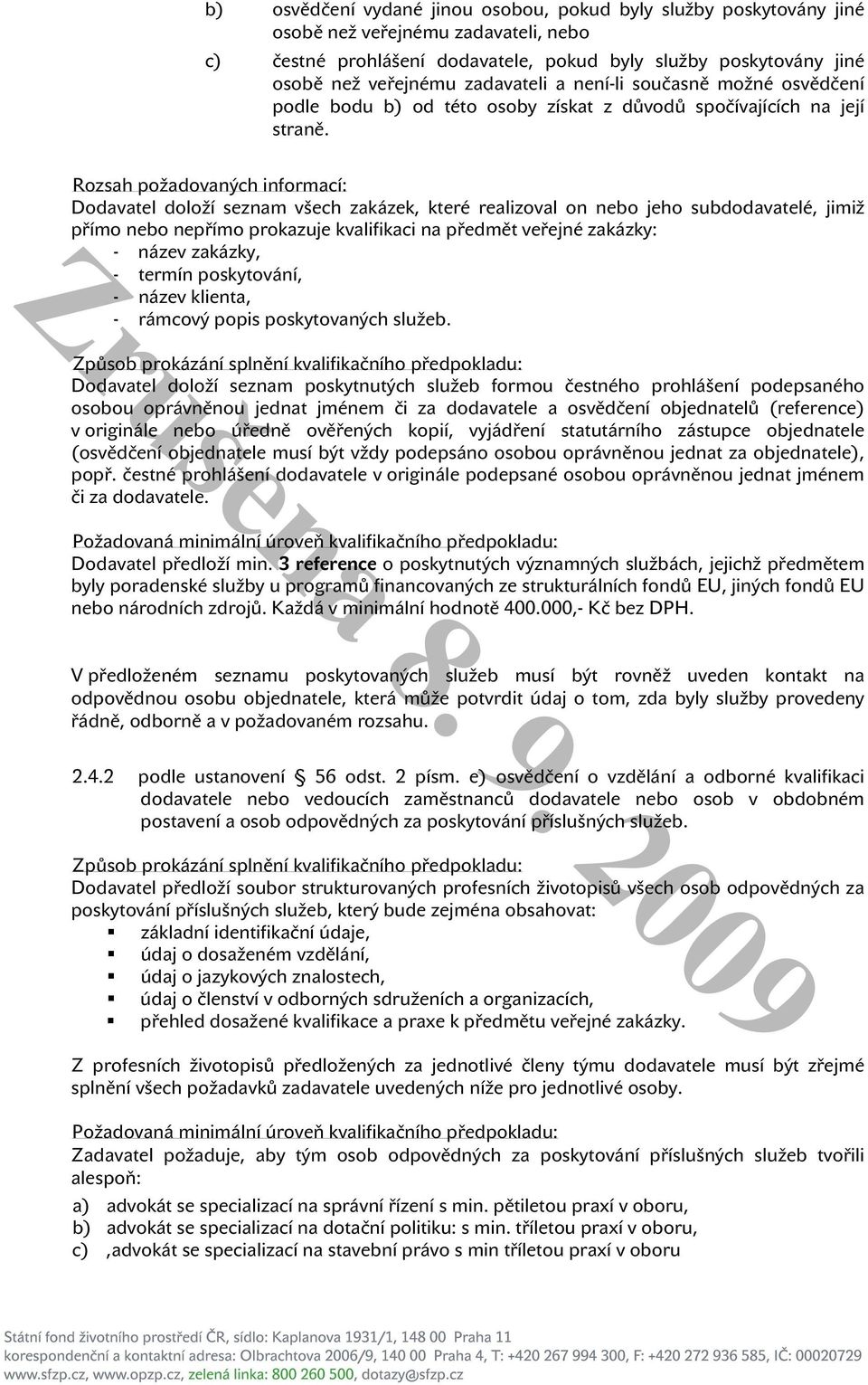 Rozsah požadovaných informací: Dodavatel doloží seznam všech zakázek, které realizoval on nebo jeho subdodavatelé, jimiž přímo nebo nepřímo prokazuje kvalifikaci na předmět veřejné zakázky: - název