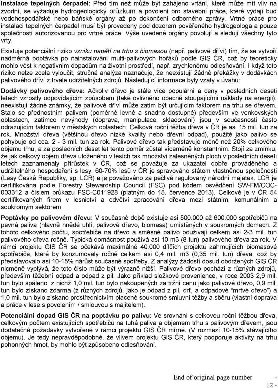 Vrtné práce pro instalaci tepelných čerpadel musí být provedeny pod dozorem pověřeného hydrogeologa a pouze společností autorizovanou pro vrtné práce.