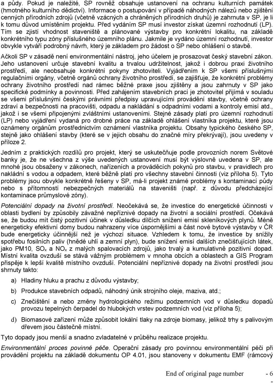 Před vydáním SP musí investor získat územní rozhodnutí (LP). Tím se zjistí vhodnost staveniště a plánované výstavby pro konkrétní lokalitu, na základě konkrétního typu zóny příslušného územního plánu.