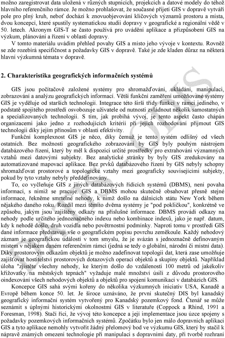 studii dopravy v geografické a regionální vědě v 50. letech. Akronym GIS-T se často používá pro uvádění aplikace a přizpůsobení GIS na výzkum, plánování a řízení v oblasti dopravy.