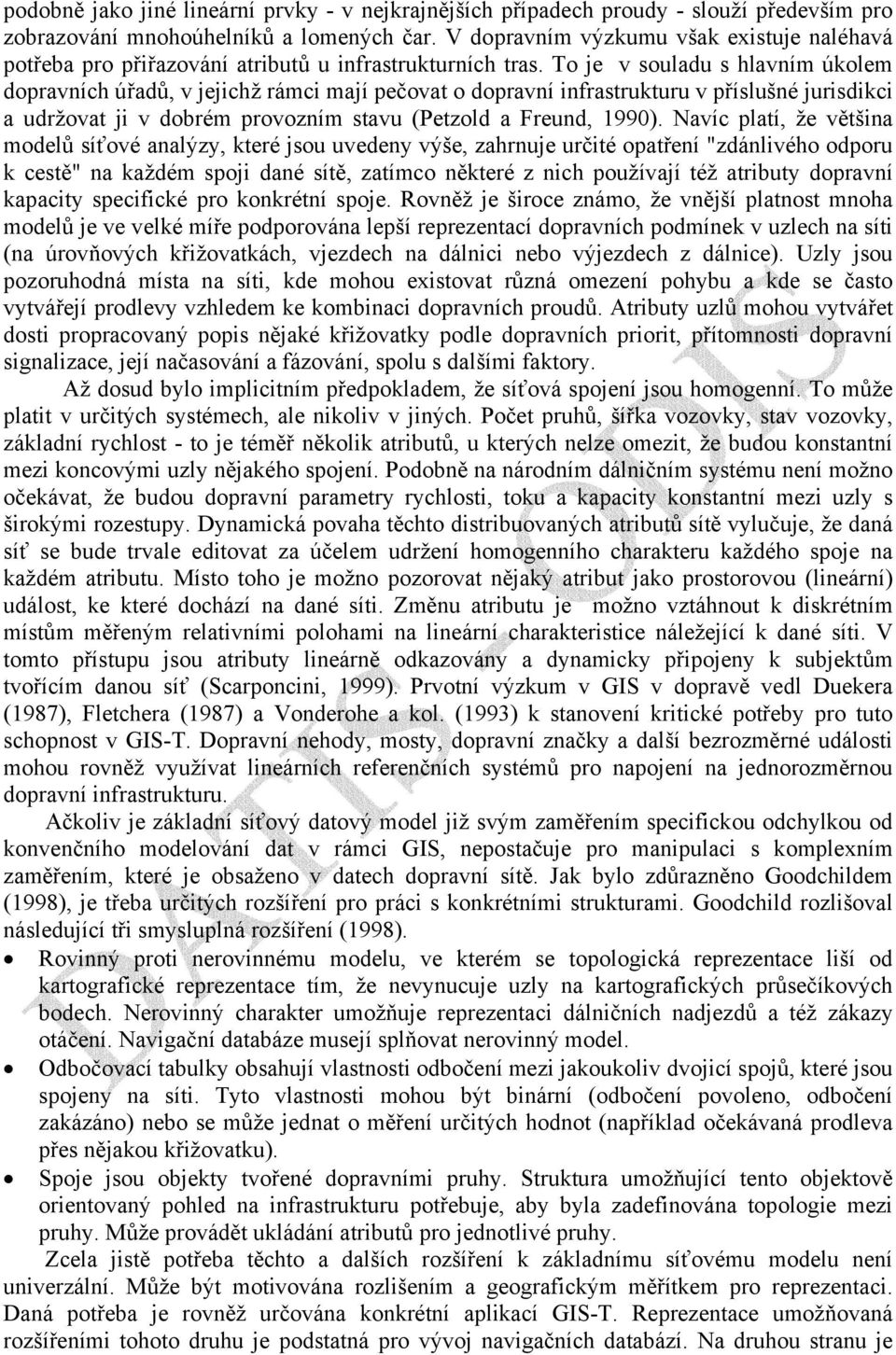 To je v souladu s hlavním úkolem dopravních úřadů, v jejichž rámci mají pečovat o dopravní infrastrukturu v příslušné jurisdikci a udržovat ji v dobrém provozním stavu (Petzold a Freund, 1990).