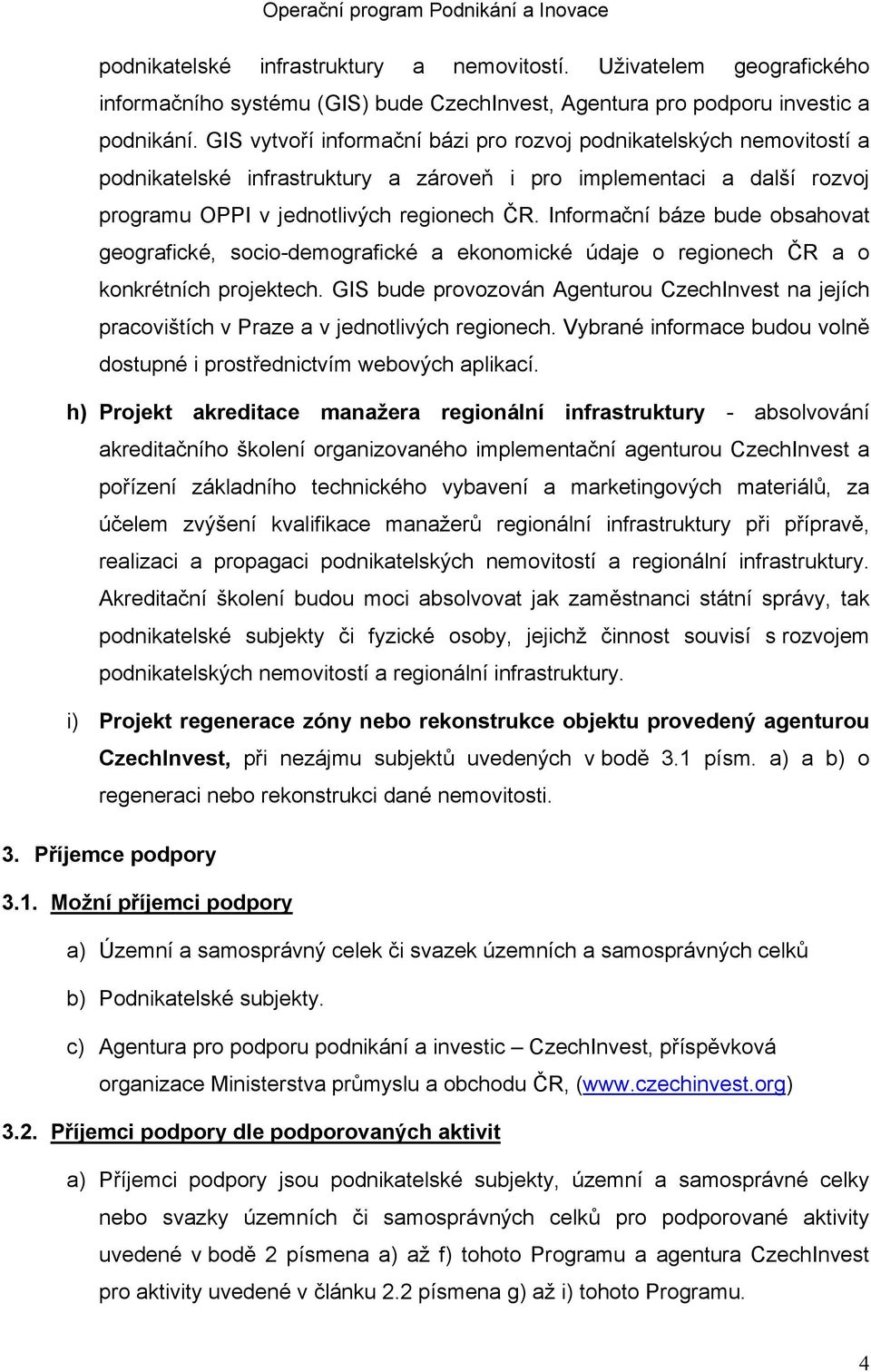 Informační báze bude obsahovat geografické, socio-demografické a ekonomické údaje o regionech ČR a o konkrétních projektech.